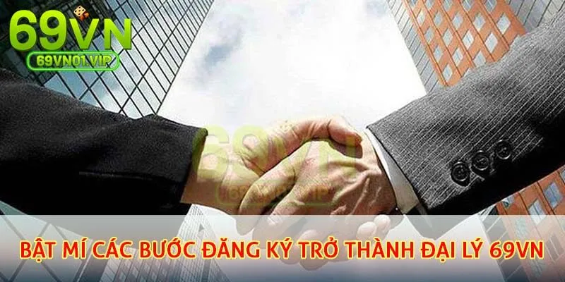 Bật mí các bước đăng ký trở thành đại lý 69VN